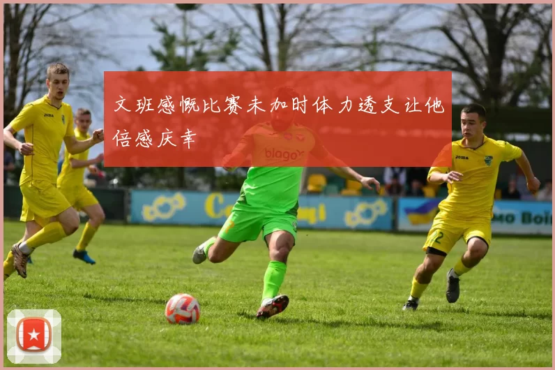 文班感慨比赛未加时体力透支让他倍感庆幸