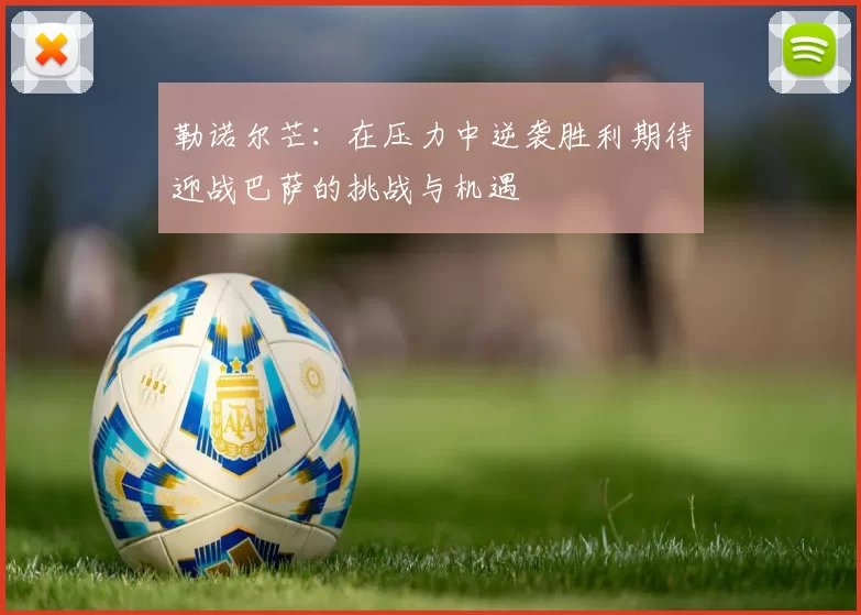 勒诺尔芒：在压力中逆袭胜利期待迎战巴萨的挑战与机遇